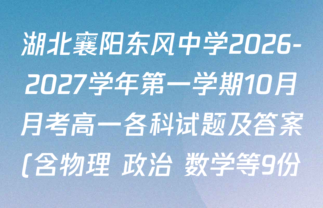 湖北襄阳东风中学2026-2027学年第一学期10月月考高一各科试题及答案(含物理 政治 数学等9份) 湖北襄阳东风中学2026-2027学年第一学期10月月考高一各科试题及答案(含物理 政治 数学等9份)